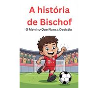 A história de Bischof: O Menino Que Nunca Desistiu