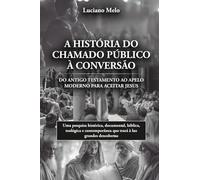 A HISTÓRIA DO CHAMADO PÚBLICO À CONVERSÃO: do Antigo Testamento ao apelo moderno para aceitar Jesus