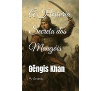 A História Secreta dos Mongóis: Gêngis Khan