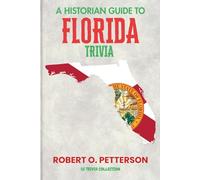 A Historian Guide To Florida Trivia: The Unearthing Hidden Fun Facts, Bizarre Events, and the Wild Stories of the Sunshine State
