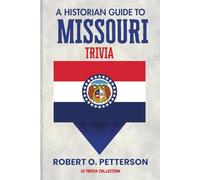 A Historian Guide To Missouri Trivia: The Unearthing Hidden Fun Facts, Bizarre Events, and the Wild Stories of the Show Me State