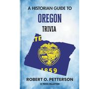 A Historian Guide To Oregon Trivia: The Unearthing Hidden Fun Facts, Bizarre Events, and the Wild Stories of the Beaver State