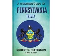 A Historian Guide To Pennsylvania Trivia: The Unearthing Hidden Fun Facts, Bizarre Events, and the Wild Stories of the Keystone State