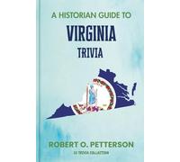 A Historian Guide To Virginia Trivia: The Unearthing Hidden Fun Facts, Bizarre Events, and the Wild Stories of the Mother Of State