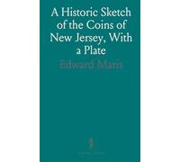 A Historic Sketch of the Coins of New Jersey, With a Plate: Containing Specimens of the Mark Newbie Coppers, and the Issues of 1786-7-8