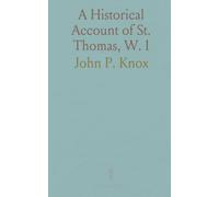 A Historical Account of St. Thomas, W. I: Rise and Progress in Commerce, Missions and Churches; Climate and Its Adaptation to Invalids