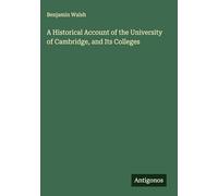 A Historical Account of the University of Cambridge, and Its Colleges