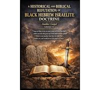 A Historical and Biblical Refutation of Black Hebrew Israelite Doctrine: Another Gospel