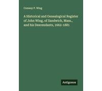 A Historical and Genealogical Register of John Wing, of Sandwich, Mass., and his Descendants, 1662-1881