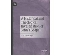 A Historical And Theological Investigation Of John's Gospel