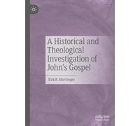 A Historical And Theological Investigation Of John's Gospel