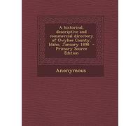 A Historical, Descriptive and Commercial Directory of Owyhee County, Idaho, January 1898 - Primary Source Edition