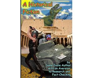 A Historical Fiction by Some Indie Author with an Aversion to Research and Fact-Checking