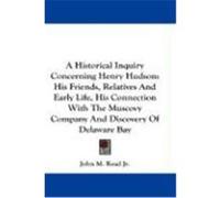 A Historical Inquiry Concerning Henry Hudson: His Friends, Relatives and Early Life, His Connection with the Muscovy Company and Discovery of Delawa Read, John M. , Jr. (Auteur)