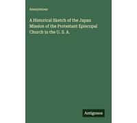 A Historical Sketch of the Japan Mission of the Protestant Episcopal Church in the U. S. A.