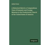 A Historical Sketch or Compendious View of Domestic and Foreign Missions in the Presbyterian Church of the United States of America
