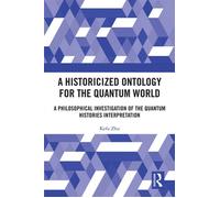 A Historicized Ontology for the Quantum World A Philosophical Investigation of the Quantum Histories Interpretation - Kefu Zhu - Routledge - ebook (ePub) - Livre