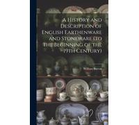 A History And Description Of English Earthenware And Stoneware (To The Beginning Of The 19th Century)