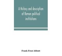 A History And Description Of Roman Political Institutions