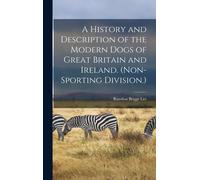 A History And Description Of The Modern Dogs Of Great Britain And Ireland. (Non-Sporting Division.)
