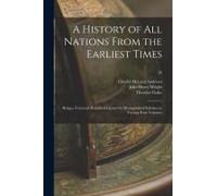 A History Of All Nations From The Earliest Times: Being A Universal Historical Library By Distinguished Scholars In Twenty-Four Volumes; 16