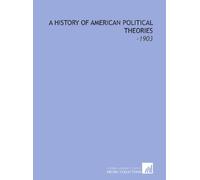 A History of American Political Theories: -1903