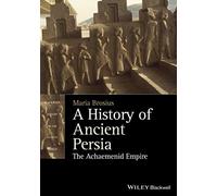 A History of Ancient Persia: The Achaemenid Empire