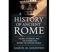 A History of Ancient Rome: Power, Citizenship, and the Systems That Shaped the Western World