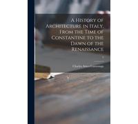 A History Of Architecture In Italy, From The Time Of Constantine To The Dawn Of The Renaissance; 2