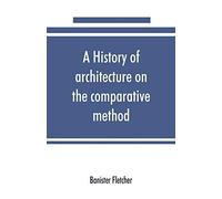 A History Of Architecture On The Comparative Method, For The Student, Craftsman, And Amateur