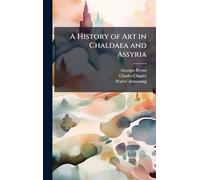 A History of Art in Chaldaea and Assyria