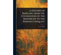 A History Of Babylon, From The Foundation Of The Monarchy To The Persian Conquest