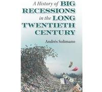 A History of Big Recessions in the Long Twentieth Century by Andres Solimano Andres Solimano (Auteur)