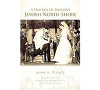 A History of Boston's Jewish North Shore Alan S. Pierce (Auteur)