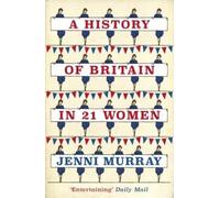 A History of Britain in 21 Women: A Personal Selection by Murray, Jenni NEUF