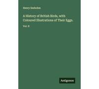 A History of British Birds, with Coloured Illustrations of Their Eggs.: Vol. II