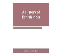 A History Of British India, From The Earliest English Intercourse To The Present Time