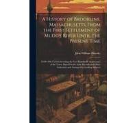 A History Of Brookline, Massachusetts, From The First Settlement Of Muddy River Until The Present Time: 1630-1906; Commemorating The Two Hundredth Ann