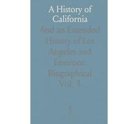 A History of California: And an Extended History of Los Angeles and Environs; Biographical