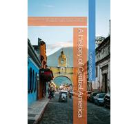 A History of Central America: From Ancient Civilizations and Spanish Conquest to Revolution, Conflict, and the Modern Era