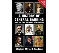 A History of Central Banking and the Enslavement of Mankind by Stephen Mitford Goodson Stephen Mitford Goodson (Auteur)