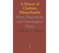 A History of Chatham, Massachusetts: Maps, Illustrations, and Genealogical Notes