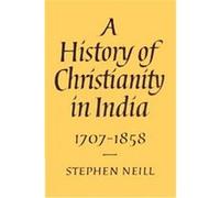A History of Christianity in India 1707-1858 Stephen Neill (Auteur)