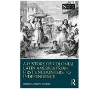 A History Of Colonial Latin America From First Encounters To Independence