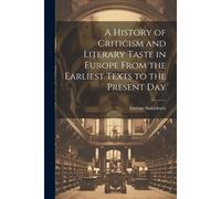 A History Of Criticism And Literary Taste In Europe From The Earliest Texts To The Present Day