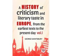 A History Of Criticism And Literary Taste In Europe, From The Earliest Texts To The Present Day Vol.L George Saintsbury