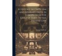 A History Of Criticism And Literary Taste In Europe From The Earliest Texts To The Present Day; Volume 3