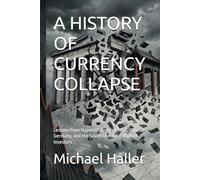 A HISTORY OF CURRENCY COLLAPSE: Lessons from Hyperinflation in China, Weimar Germany, and the Soviet Union for Modern Investors