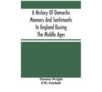 A History Of Domestic Manners And Sentiments In England During The Middle Ages