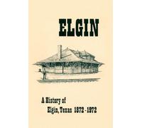 A History of Elgin, Texas 1872-1972